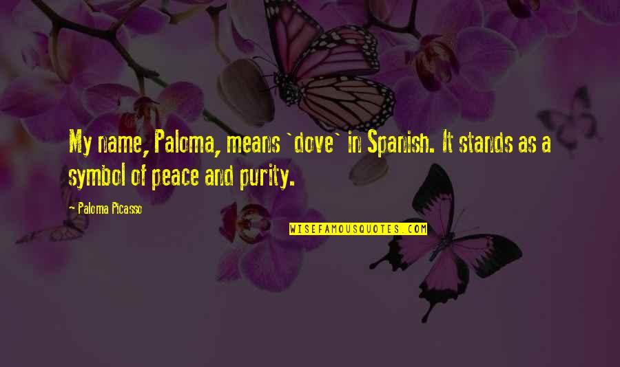 Symbol Of Peace Quotes By Paloma Picasso: My name, Paloma, means 'dove' in Spanish. It