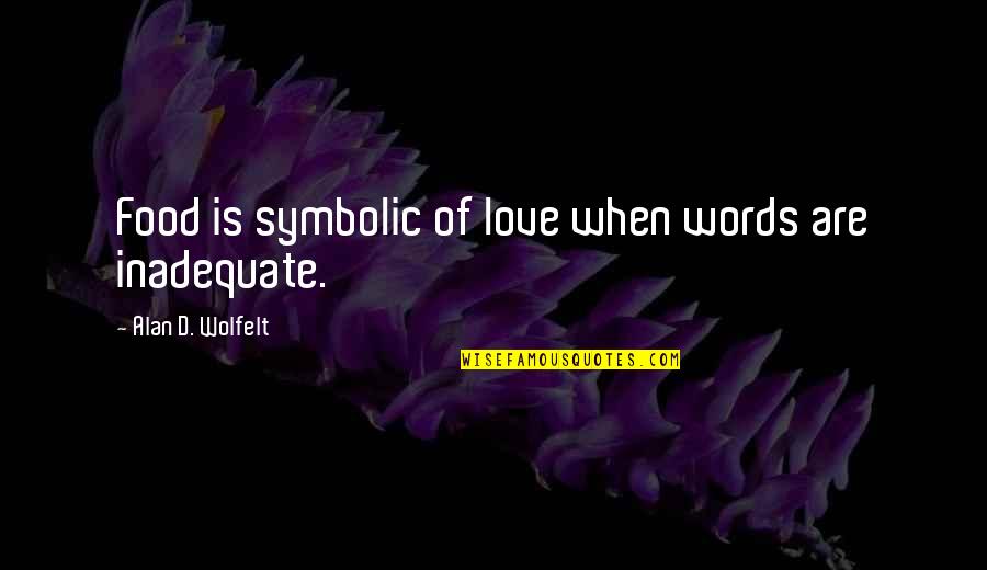 Symbol Of Quotes By Alan D. Wolfelt: Food is symbolic of love when words are