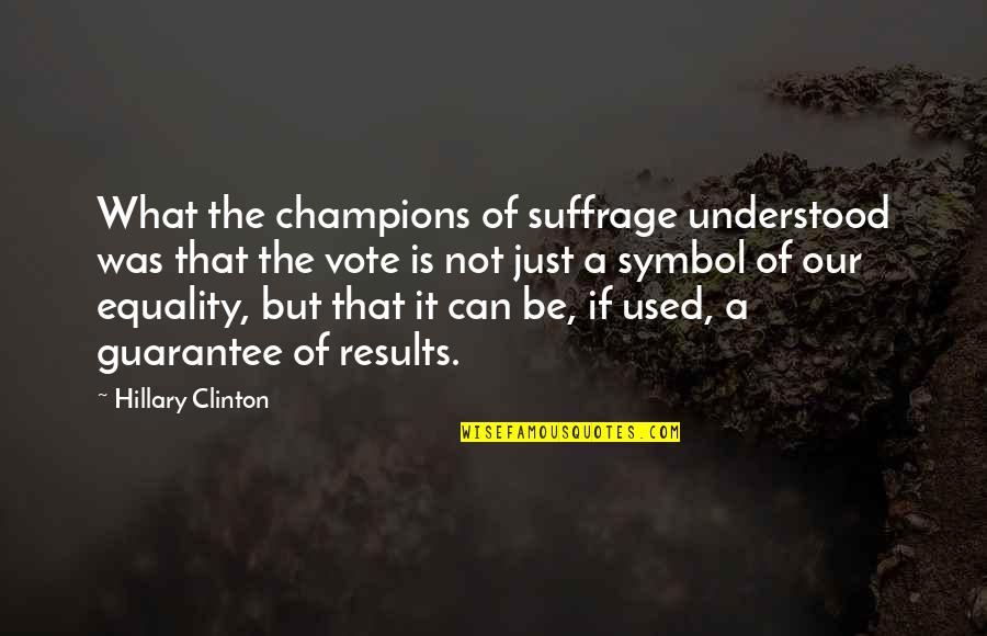 Symbol Of Quotes By Hillary Clinton: What the champions of suffrage understood was that