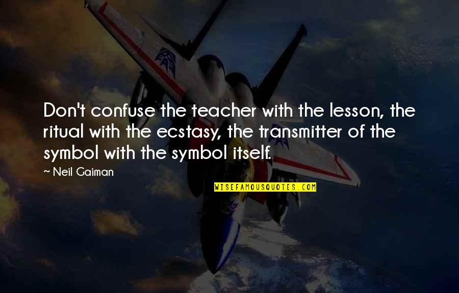 Symbol Of Quotes By Neil Gaiman: Don't confuse the teacher with the lesson, the