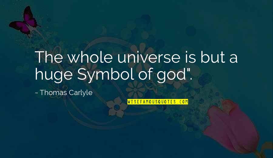 Symbol Of Quotes By Thomas Carlyle: The whole universe is but a huge Symbol