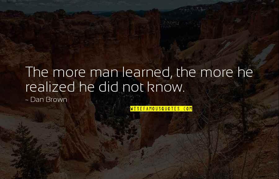 Symbol Quotes By Dan Brown: The more man learned, the more he realized