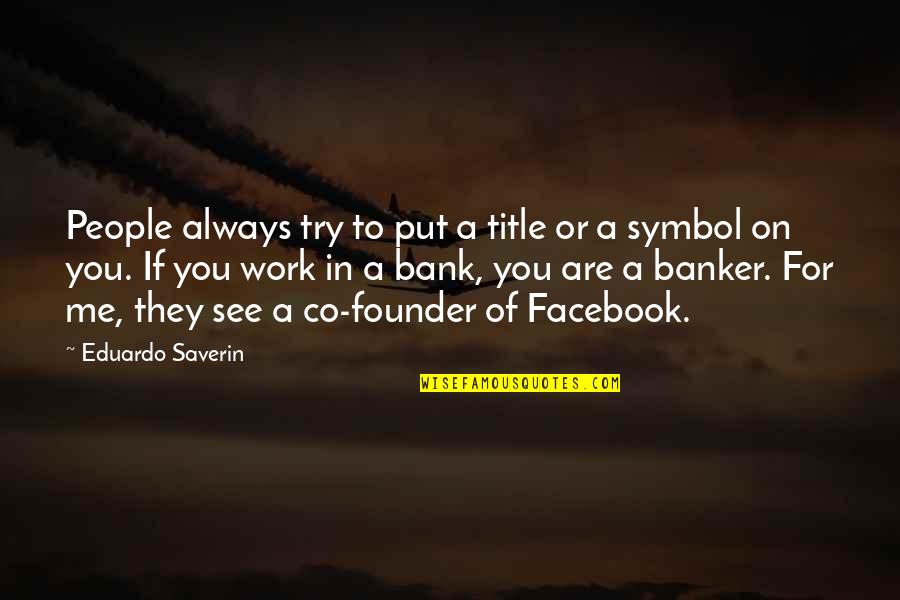 Symbol Quotes By Eduardo Saverin: People always try to put a title or