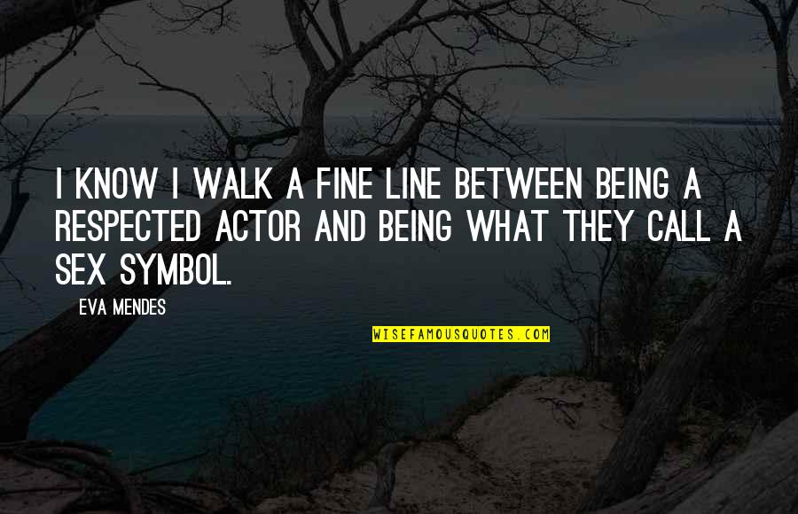 Symbol Quotes By Eva Mendes: I know I walk a fine line between