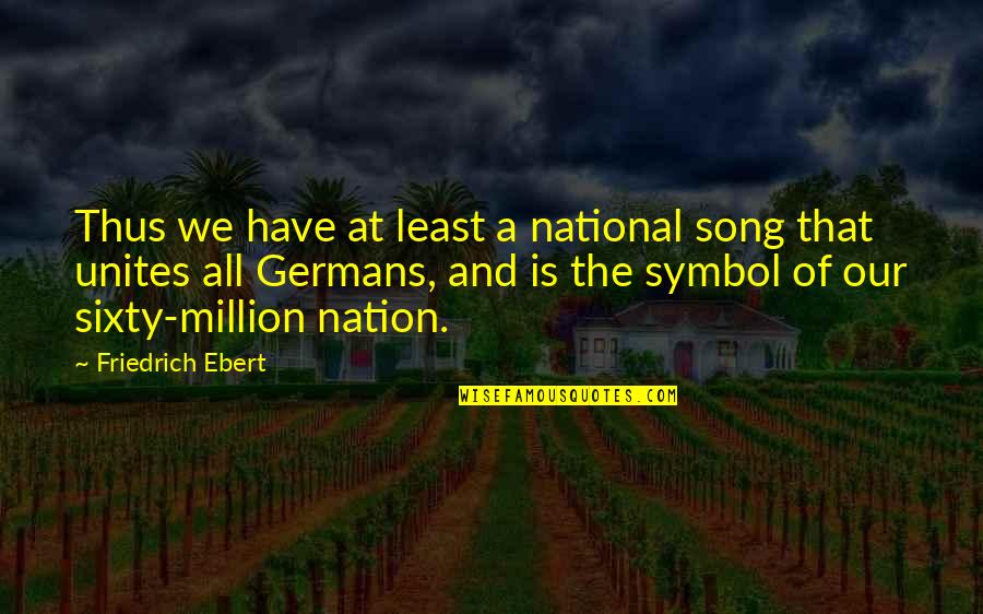 Symbol Quotes By Friedrich Ebert: Thus we have at least a national song
