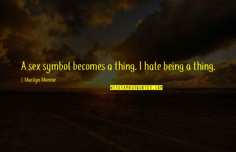 Symbol Quotes By Marilyn Monroe: A sex symbol becomes a thing. I hate Symbol Quotes By Marilyn Monroe: A sex symbol becomes a thing. I hate