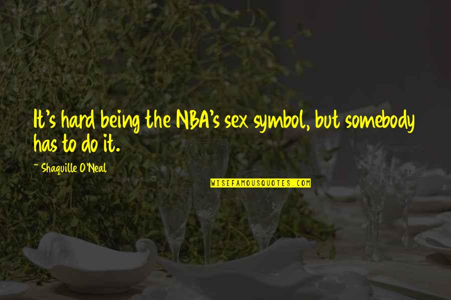 Symbol Quotes By Shaquille O'Neal: It's hard being the NBA's sex symbol, but