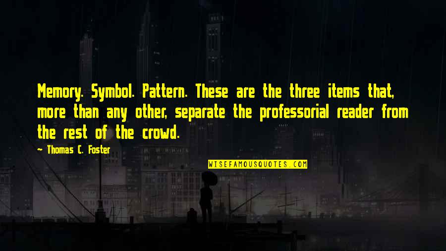Symbol Quotes By Thomas C. Foster: Memory. Symbol. Pattern. These are the three items Symbol Quotes By Thomas C. Foster: Memory. Symbol. Pattern. These are the three items