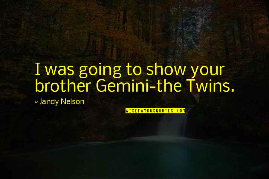 Symbola Quotes By Jandy Nelson: I was going to show your brother Gemini-the Symbola Quotes By Jandy Nelson: I was going to show your brother Gemini-the
