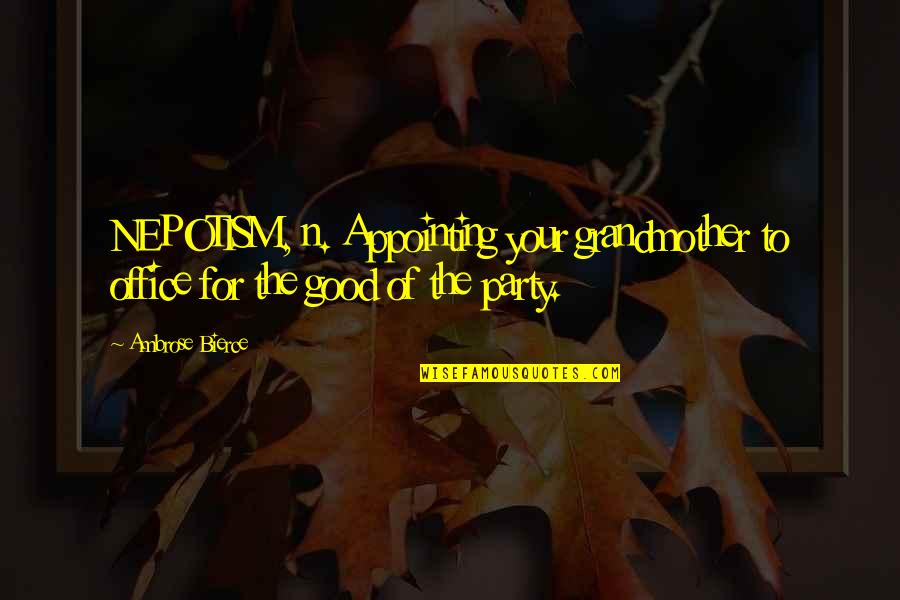 Symbolem Rzeczpospolitej Quotes By Ambrose Bierce: NEPOTISM, n. Appointing your grandmother to office for