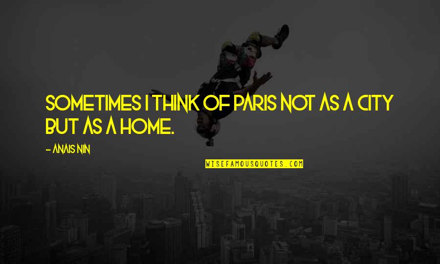 Symboler Kraft Quotes By Anais Nin: Sometimes I think of Paris not as a