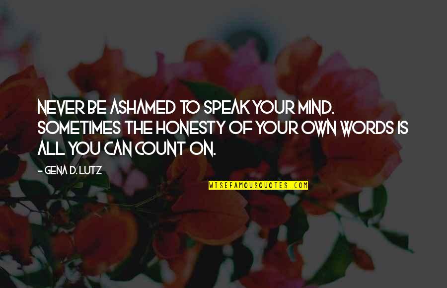 Symbolic Interaction Theory Quotes By Gena D. Lutz: Never be ashamed to speak your mind. Sometimes