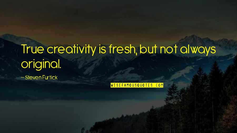 Symbolic Interaction Theory Quotes By Steven Furtick: True creativity is fresh, but not always original.
