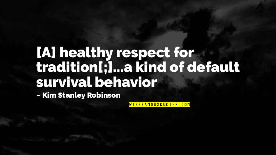 Symbolic Objects Quotes By Kim Stanley Robinson: [A] healthy respect for tradition[;]...a kind of default