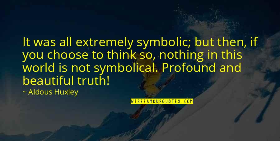 Symbolic Quotes By Aldous Huxley: It was all extremely symbolic; but then, if