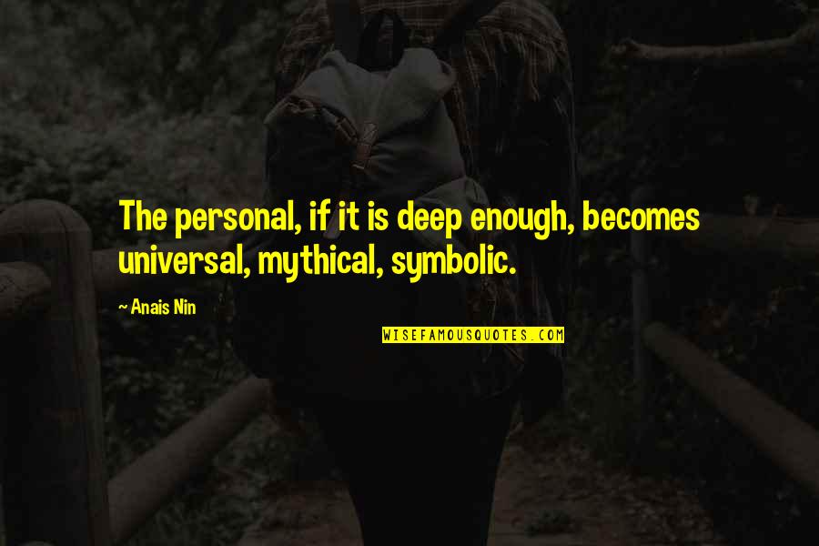 Symbolic Quotes By Anais Nin: The personal, if it is deep enough, becomes