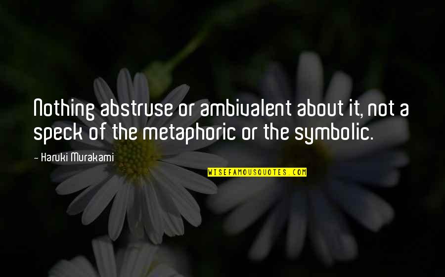 Symbolic Quotes By Haruki Murakami: Nothing abstruse or ambivalent about it, not a