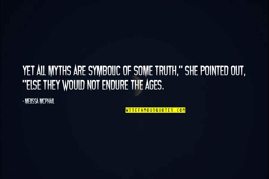 Symbolic Quotes By Melissa McPhail: Yet all myths are symbolic of some truth,"