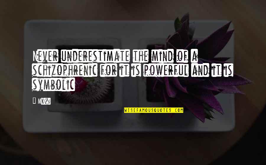 Symbolic Quotes By Mk.: Never underestimate the mind of a schizophrenic for
