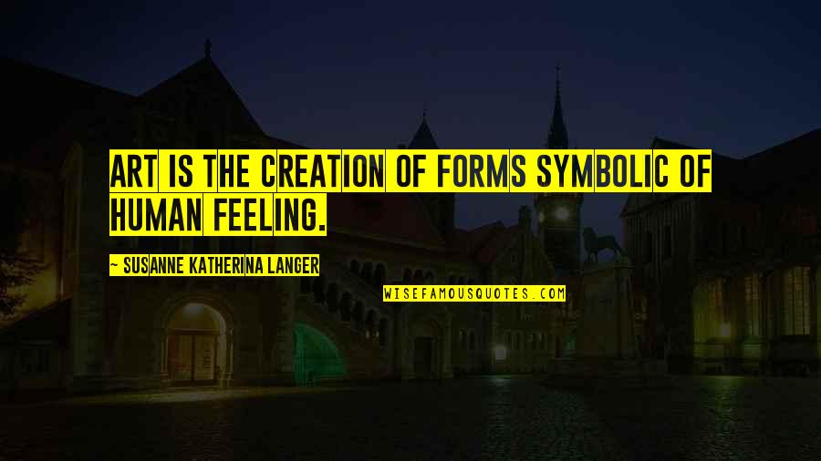 Symbolic Quotes By Susanne Katherina Langer: Art is the creation of forms symbolic of