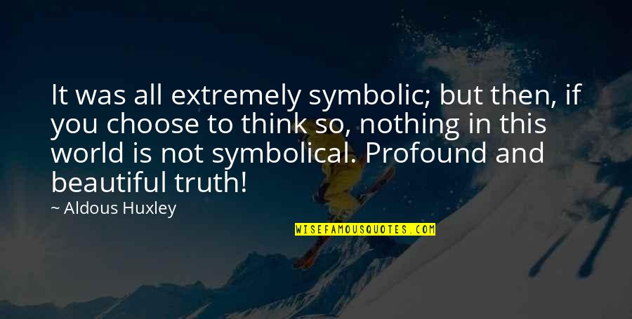 Symbolical Quotes By Aldous Huxley: It was all extremely symbolic; but then, if