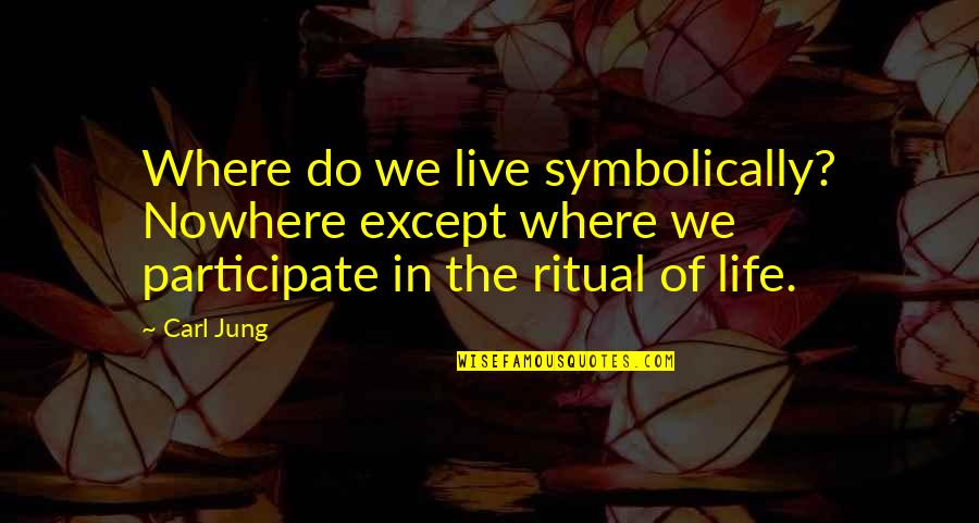 Symbolically Quotes By Carl Jung: Where do we live symbolically? Nowhere except where