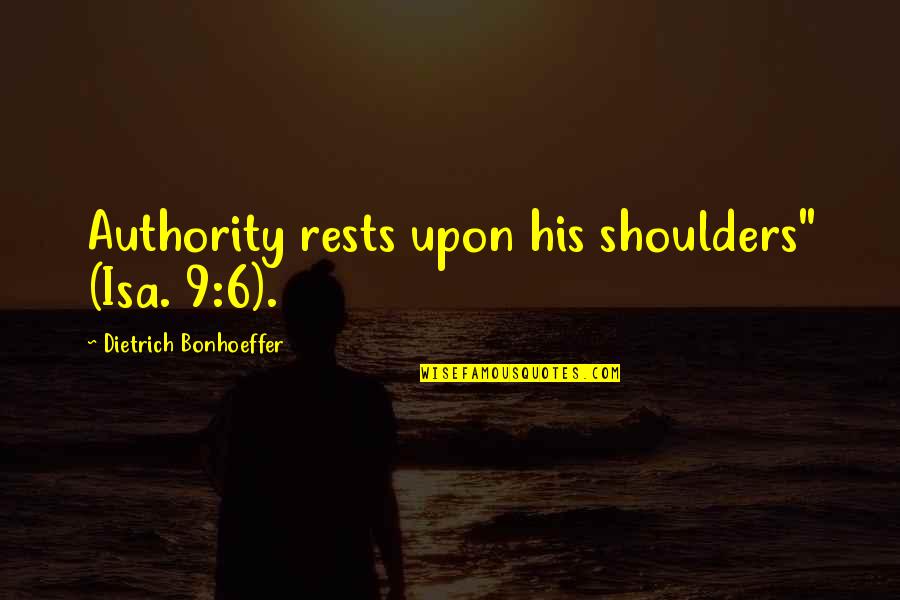 Symbolically Quotes By Dietrich Bonhoeffer: Authority rests upon his shoulders" (Isa. 9:6).