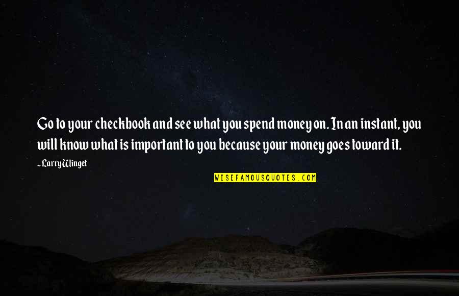 Symbolically Quotes By Larry Winget: Go to your checkbook and see what you
