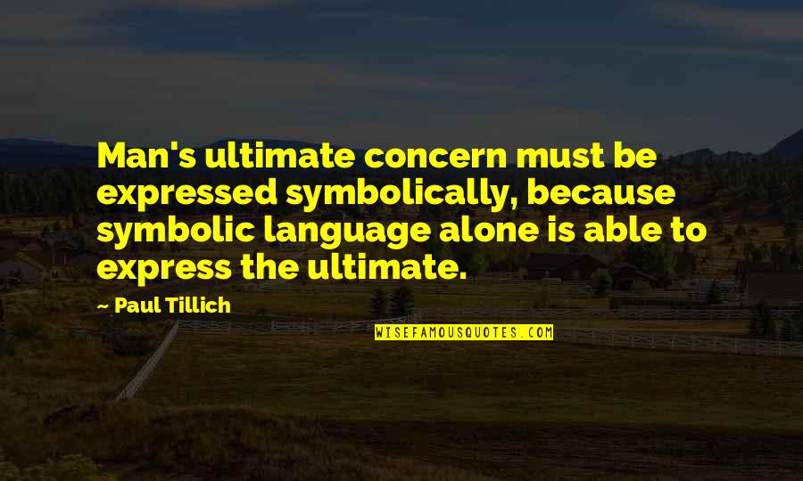 Symbolically Quotes By Paul Tillich: Man's ultimate concern must be expressed symbolically, because
