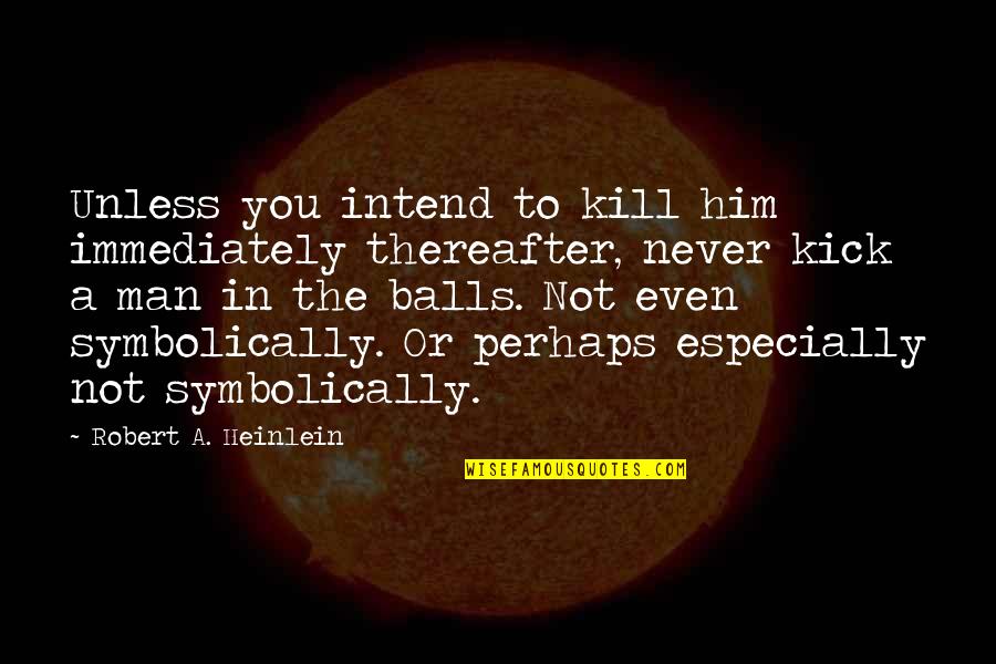 Symbolically Quotes By Robert A. Heinlein: Unless you intend to kill him immediately thereafter,