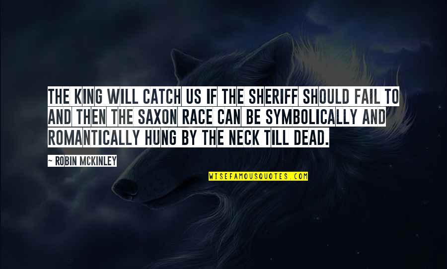 Symbolically Quotes By Robin McKinley: The king will catch us if the sheriff