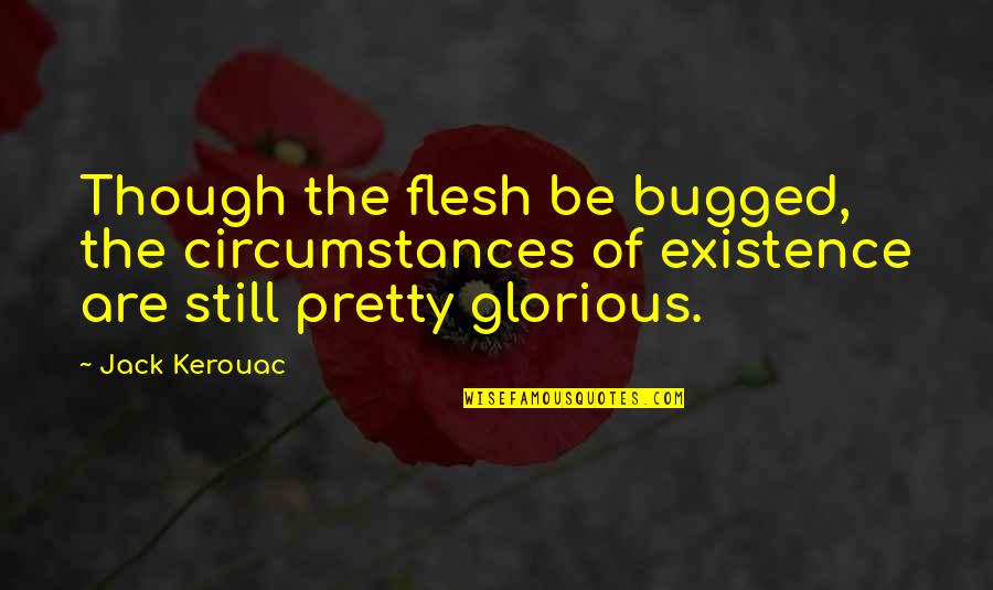 Symbolised Quotes By Jack Kerouac: Though the flesh be bugged, the circumstances of