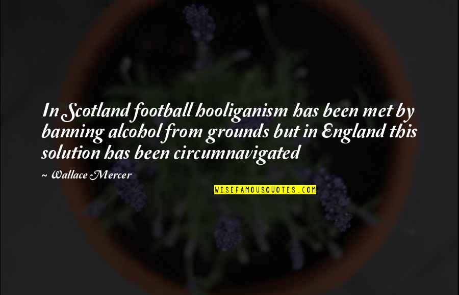 Symbolised Quotes By Wallace Mercer: In Scotland football hooliganism has been met by