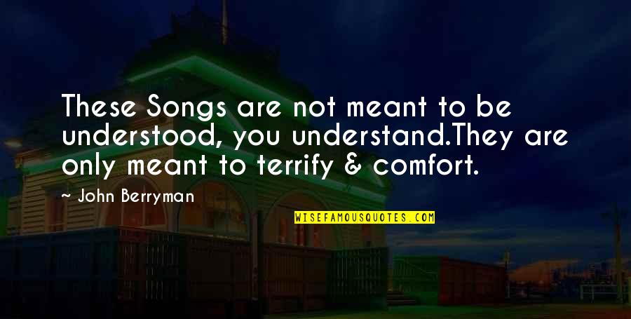 Symbolises Quotes By John Berryman: These Songs are not meant to be understood,