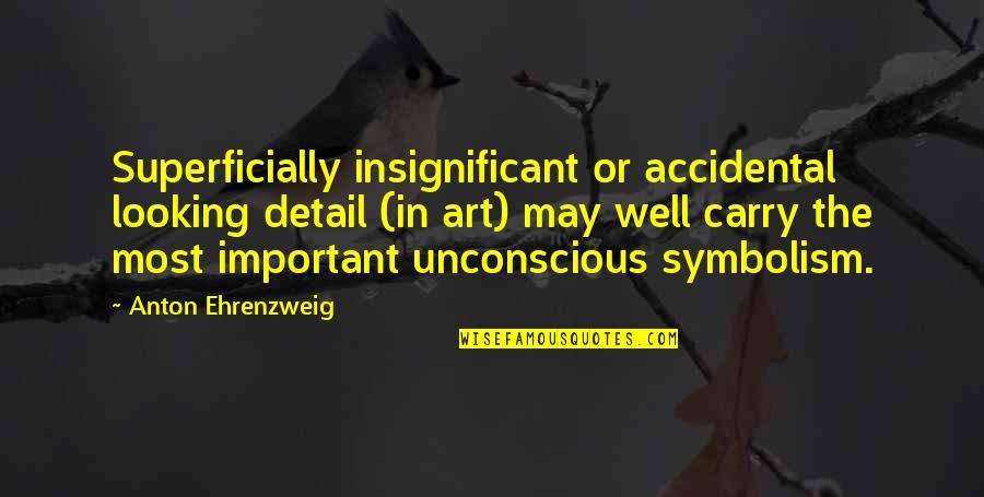 Symbolism In Art Quotes By Anton Ehrenzweig: Superficially insignificant or accidental looking detail (in art)