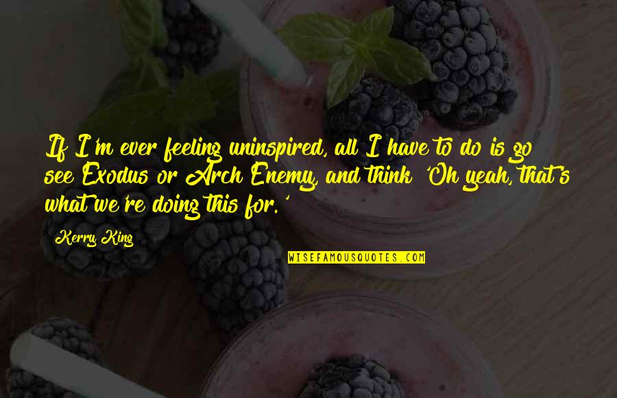 Symbolism Used In Literature Quotes By Kerry King: If I'm ever feeling uninspired, all I have Symbolism Used In Literature Quotes By Kerry King: If I'm ever feeling uninspired, all I have