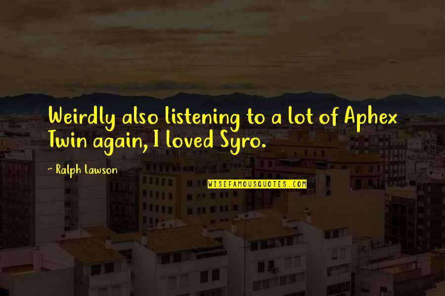 Symbolists Pronounce Quotes By Ralph Lawson: Weirdly also listening to a lot of Aphex
