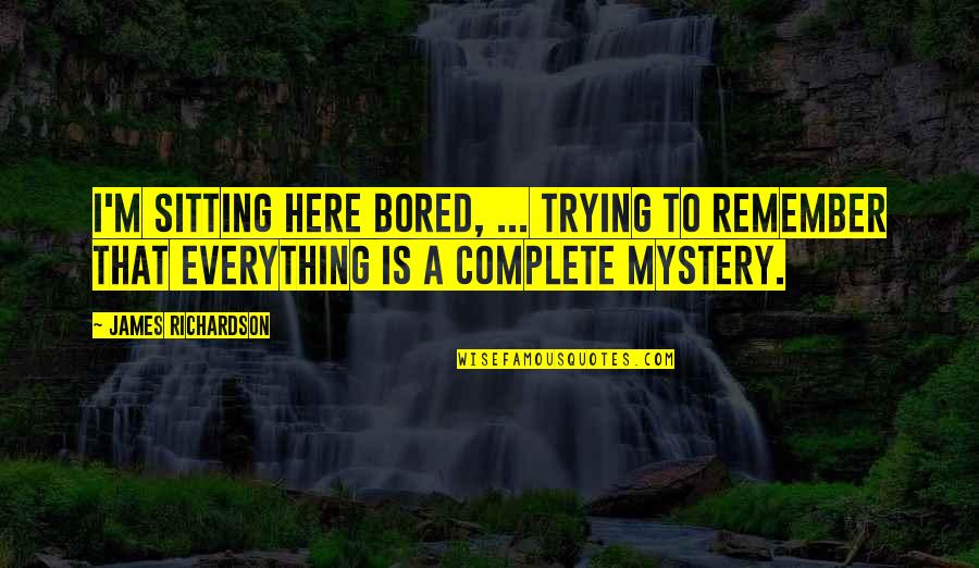 Symbolizes Synonym Quotes By James Richardson: I'm sitting here bored, ... trying to remember