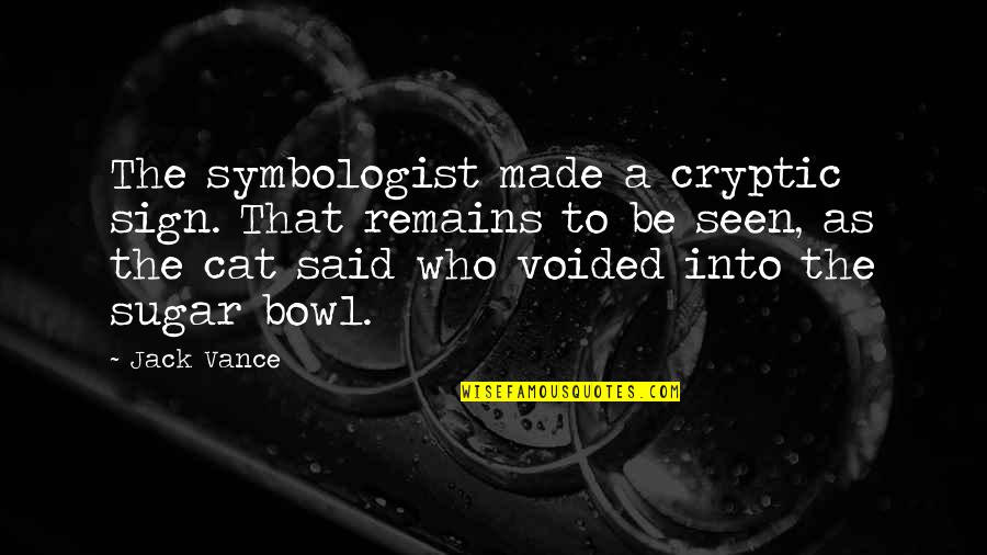 Symbologist Quotes By Jack Vance: The symbologist made a cryptic sign. That remains