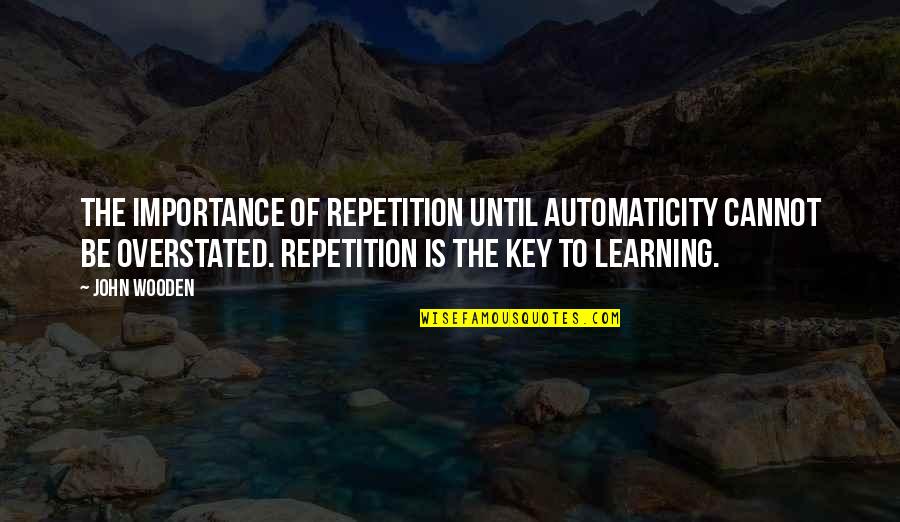 Symbologist Quotes By John Wooden: The importance of repetition until automaticity cannot be Symbologist Quotes By John Wooden: The importance of repetition until automaticity cannot be