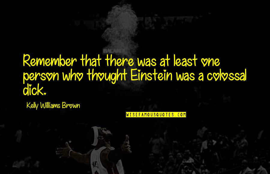 Symbologist Quotes By Kelly Williams Brown: Remember that there was at least one person Symbologist Quotes By Kelly Williams Brown: Remember that there was at least one person
