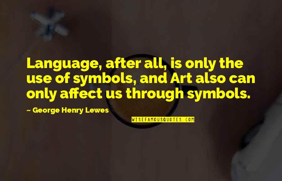 Symbols In Art Quotes By George Henry Lewes: Language, after all, is only the use of