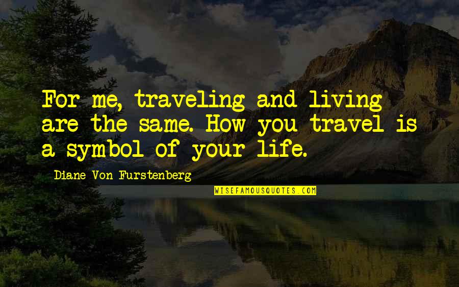 Symbols In Life Quotes By Diane Von Furstenberg: For me, traveling and living are the same.