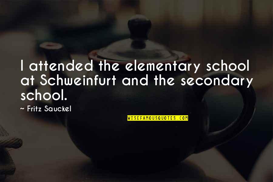 Symbols In Life Quotes By Fritz Sauckel: I attended the elementary school at Schweinfurt and