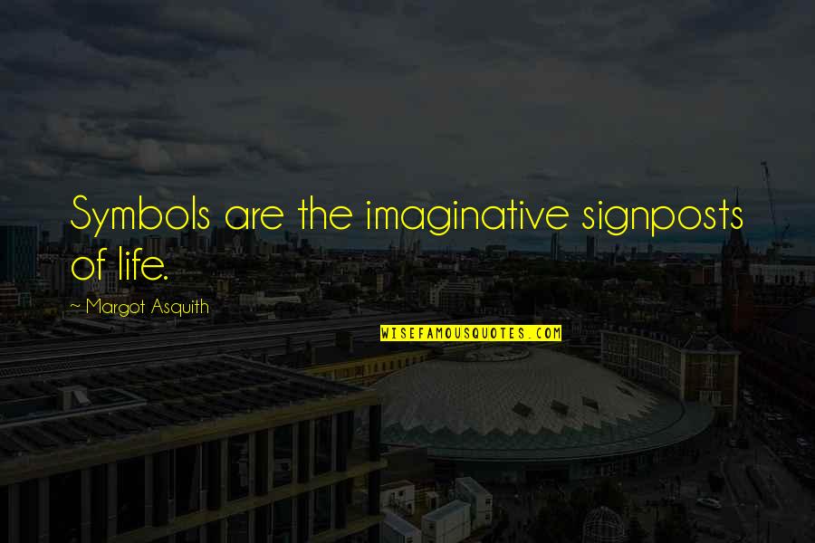 Symbols In Life Quotes By Margot Asquith: Symbols are the imaginative signposts of life. Symbols In Life Quotes By Margot Asquith: Symbols are the imaginative signposts of life.