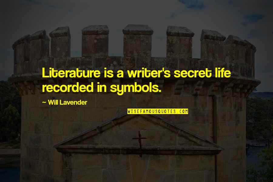 Symbols In Life Quotes By Will Lavender: Literature is a writer's secret life recorded in