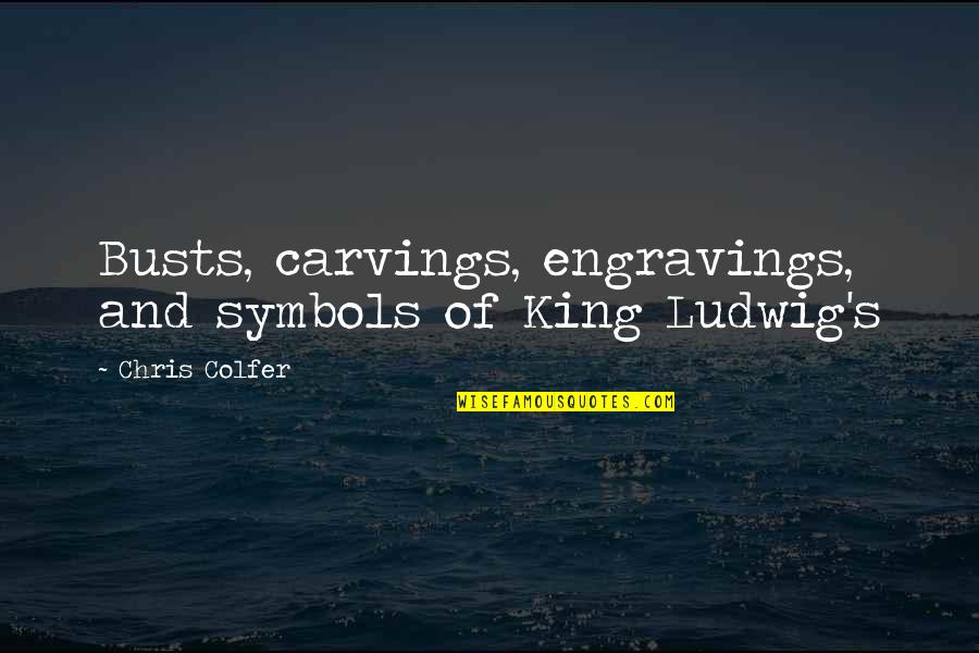 Symbols Quotes By Chris Colfer: Busts, carvings, engravings, and symbols of King Ludwig's