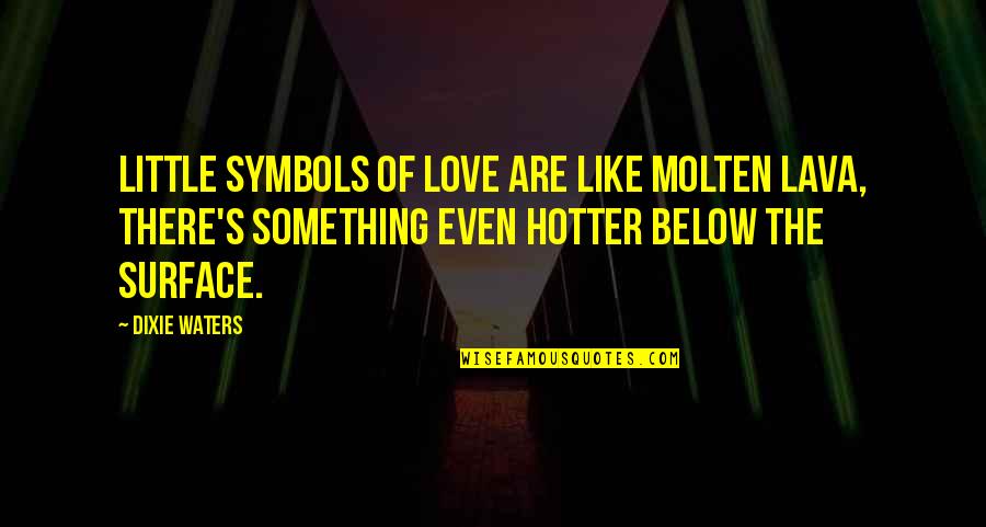 Symbols Quotes By Dixie Waters: Little symbols of love are like molten lava,