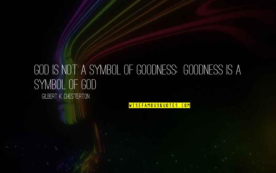 Symbols Quotes By Gilbert K. Chesterton: God is not a symbol of goodness; goodness