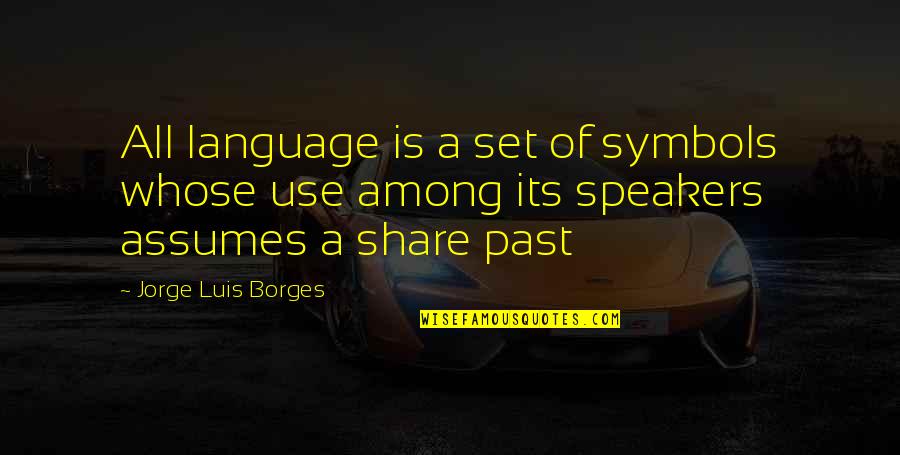 Symbols Quotes By Jorge Luis Borges: All language is a set of symbols whose